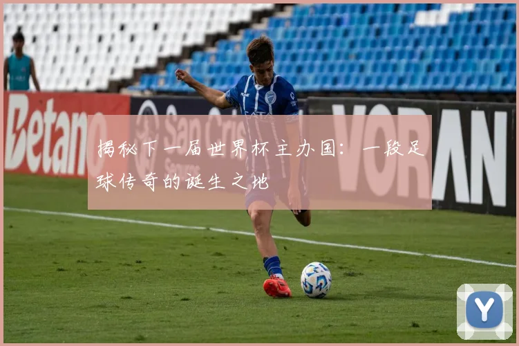 揭秘下一届世界杯主办国:一段足球传奇的诞生之地