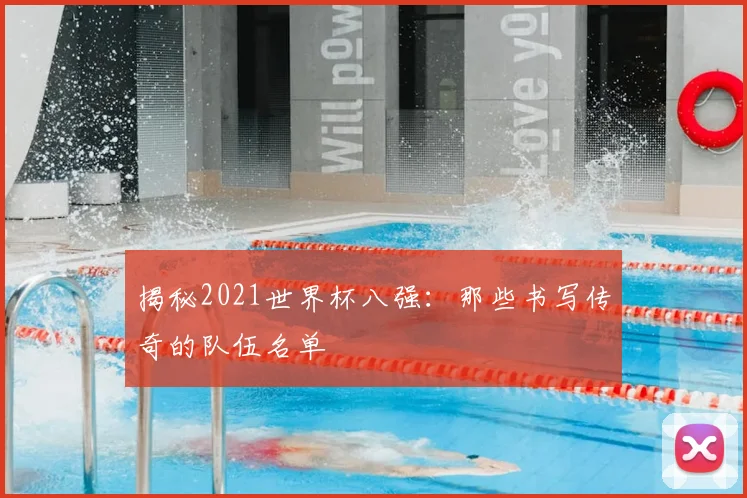 揭秘2021世界杯八强:那些书写传奇的队伍名单
