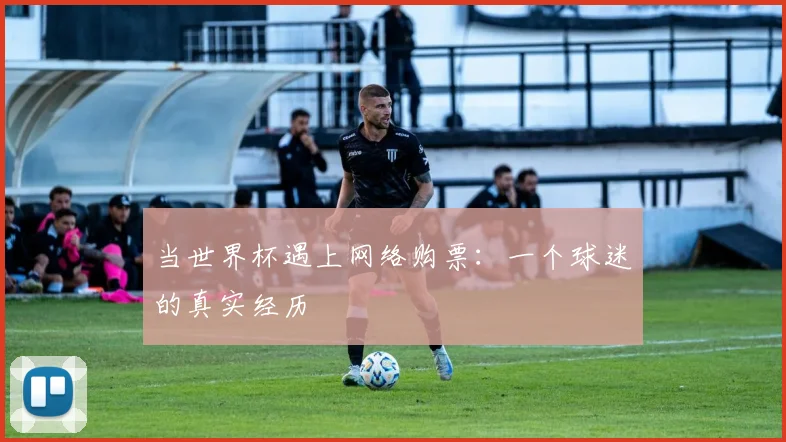 当世界杯遇上网络购票：一个球迷的真实经历